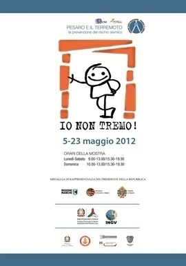 [Pesaro 
5-23 maggio 2012] 
Nuova edizione della manifestazione IO NON TREMO - Liberi conoscere e convivere con il terremoto, con mostre, spettacoli e convegni