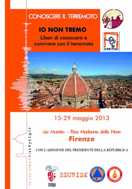 [Firenze 
15-29 maggio 2013] 
Edizione fiorentina della manifestazione IO NON TREMO - Liberi conoscere e convivere con il terremoto, con mostre, spettacoli e convegni